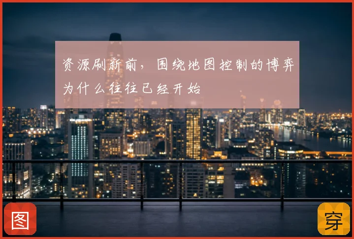 资源刷新前,围绕地图控制的博弈为什么往往已经开始